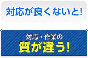 対応が良くないと！対応・作業の質が違う！