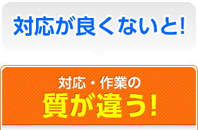 対応が良くないと！対応・作業の質が違う！